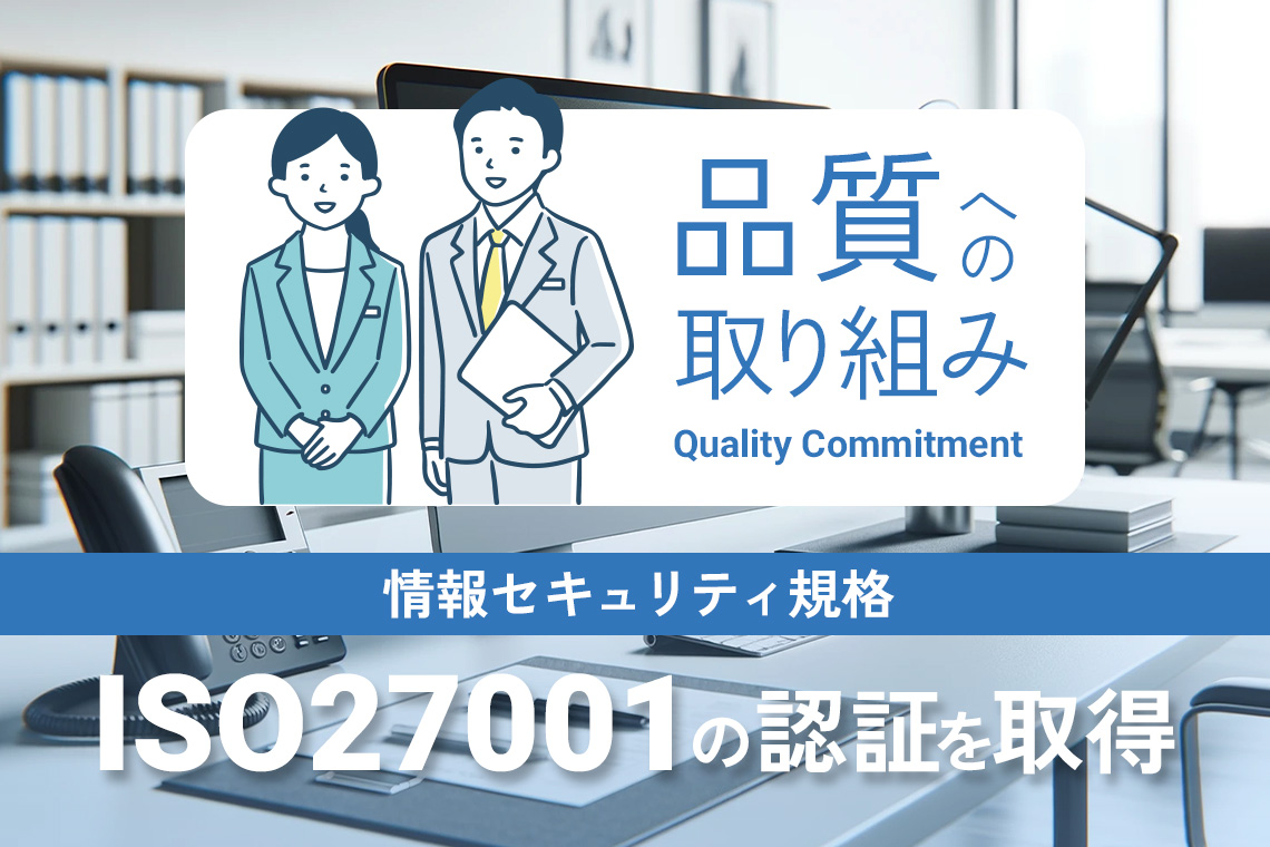 品質への取り組み 情報セキュリティ規格 ISO27001の認証を取得