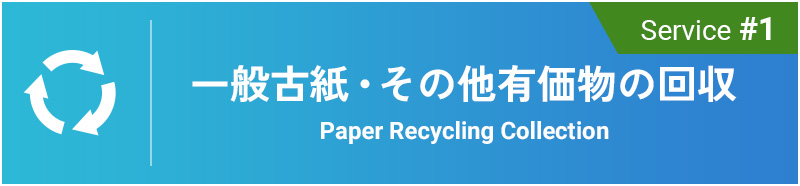 Service #1 一般古紙・その他有価物の回収 Paper Recycling Collection
