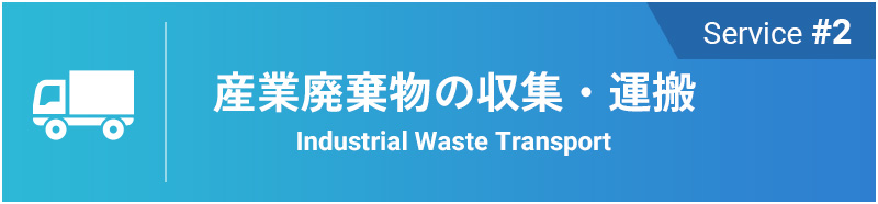Service #2 産業廃棄物の収集・運搬 Industrial Waste Transport